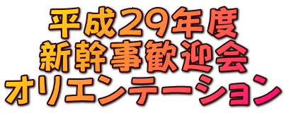 平成29年度 新幹事歓迎会 オリエンテーション